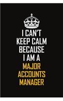 I Can't Keep Calm Because I Am A Major Accounts Manager: Motivational Career Pride Quote 6x9 Blank Lined Job Inspirational Notebook Journal