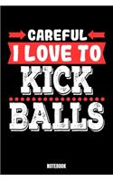 Careful I Love To Kick Balls Notebook: Kickboxing Notizbuch A5 punktierte 110 Seiten, Notizheft / Tagebuch / Reise Journal, perfektes Geschenk für Sie, Ihre Familie und Freunde, die Kickb