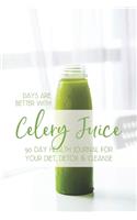 Days Are Better With Celery Juice - 90 Day Health Journal For Your Diet Detox & Cleanse