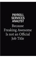 Payroll Services Analyst Because Freaking Awesome Is Not An Official Job Title: 6X9 120 pages Career Notebook Unlined Writing Journal