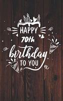 Happy 70th Birthday To You: 70th Birthday Gift / Journal / Notebook / Diary / Unique Greeting & Birthday Card Alternative