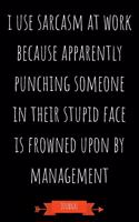I Use Sarcasm At Work Because Apparently Punching Someone In Their Stupid Face Is Frowned Upon By Management Journal