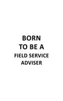 Born To Be A Field Service Adviser: Cool Field Service Adviser Notebook, Journal Gift, Diary, Doodle Gift or Notebook - 6 x 9 Compact Size- 109 Blank Lined Pages