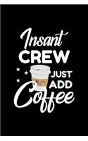 Insant Crew Just Add Coffee: Funny Notebook for Crew - Funny Christmas Gift Idea for Crew - Crew Journal - 100 pages 6x9 inches