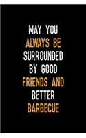May You Always Be Surrounded By Good Friends And Better Barbecue