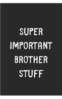 Super Important Brother Stuff: Lined Journal, 120 Pages, 6 x 9, Funny Brother Gift Idea, Black Matte Finish (Super Important Brother Stuff Journal)