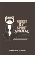 Ferret Is Spirit Animal Composition Notebook