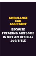 Ambulance car assistant, Because Freaking Awesome Is Not An Official Job Title: 6X9 Career Pride Notebook Unlined 120 pages Writing Journal