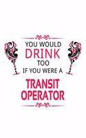 You Would Drink Too If You Were A Transit Operator: New Transit Operator Notebook, Journal Gift, Diary, Doodle Gift or Notebook - 6 x 9 Compact Size- 109 Blank Lined Pages