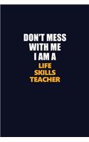 Don't Mess With Me I Am A Life Skills Teacher: Career journal, notebook and writing journal for encouraging men, women and kids. A framework for building your career.