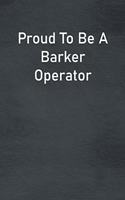 Proud To Be A Barker Operator
