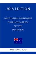 Multilateral Investment Guarantee Agency Act 1997 (Australia) (2018 Edition)