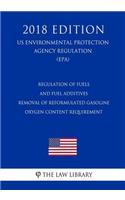 Regulation of Fuels and Fuel Additives - Removal of Reformulated Gasoline Oxygen Content Requirement (US Environmental Protection Agency Regulation) (EPA) (2018 Edition)