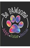 Be Pawsome! Adopt - Foster - Rescue.