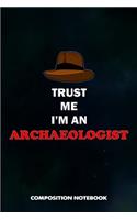 Trust Me I Am an Archaeologist: Composition Notebook, Birthday Journal for Archaeology Artifacts Lovers to Write on