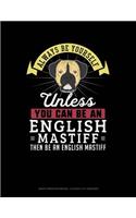 Always Be Yourself Unless You Can Be an English Mastiff Then Be an English Mastiff