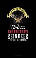 Always Be Yourself Unless You Can Be a Reindeer Then Be a Reindeer: 4 Column Ledger(232 4 Column Ledger)