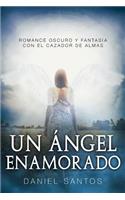 Un Ángel Enamorado: Romance Oscuro Y Fantasía Con El Cazador de Almas
