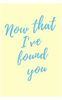 Now That I've Found You