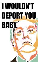 I Wouldn't Deport You Baby: Blank Lined Notebook Journal Diary Composition Notepad 120 Pages 6x9 Paperback Black and White