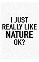 I Just Really Like Nature Ok?: A 6x9 Inch Matte Softcover Journal Notebook with 120 Blank Lined Pages and a Funny Sarcastic Cover Slogan