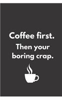 Coffee First Then Your Boring Crap: Novelty Blank Lined Notebook for Coworker Funny Office Journals