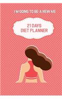 I'm Going to Be a New Me. 21 Days Diet Planner: Planner for Your Food Controlling and Your Exercise