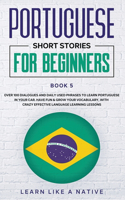 Portuguese Short Stories for Beginners Book 5: Over 100 Dialogues & Daily Used Phrases to Learn Portuguese in Your Car. Have Fun & Grow Your Vocabulary, with Crazy Effective Language Learning Les