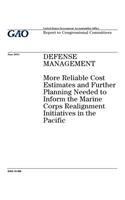 Defense management: more reliable cost estimates and further planning needed to inform the Marine Corps realignment initiatives in the Pacific: report to congressional 