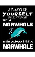 Always Be Yourself Unless You Can Be a Narwhale Then Always Be a Narwhale: Composition Notebook Journal