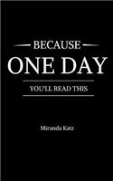 Because One Day You'll Read This