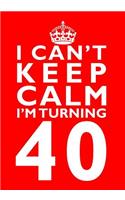 I Can't Keep Calm I'm Turning 40 Birthday Gift Notebook (7 x 10 Inches): Novelty Gag Gift Book for Men and Women Turning 40 (40th Birthday Present)