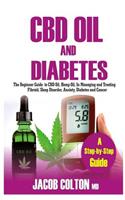 CBD Oil and Diabetes: The Complete Guide to CBD Oil, Hemp Oil, and Cannabidiol to Reduce Pain, for Anxiety Relief and Understanding Medical Marijuana