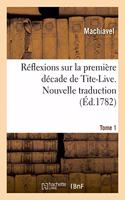 Réflexions Sur La Première Décade de Tite-Live. Nouvelle Traduction. Tome 1