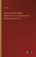 Notes on Rankine's Applied Mechanics_Part I. and Rankine's Civil Engineering_Parts II & III.
