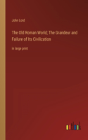 Old Roman World; The Grandeur and Failure of Its Civilization