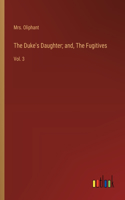 The Duke's Daughter; and, The Fugitives: Vol. 3