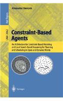 Constraint-Based Agents: An Architecture for Constraint-Based Modeling and Local-Search-Based Reasoning for Planning and Scheduling in Open and Dynamic Worlds(2062 Lecture Notes in Computer Science)