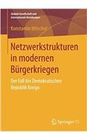 Netzwerkstrukturen in modernen Bürgerkriegen: Der Fall der Demokratischen Republik Kongo(Globale Gesellschaft und internationale Beziehungen)