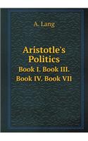 Aristotle's Politics Book I. Book III. Book IV. Book VII