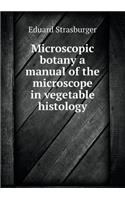 Microscopic botany a manual of the microscope in vegetable histology: (English)