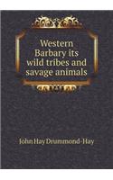 Western Barbary Its Wild Tribes and Savage Animals