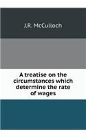 A treatise on the circumstances which determine the rate of wages: (English)