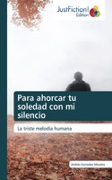 Para ahorcar tu soledad con mi silencio