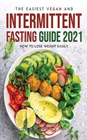 The Easiest Vegan and Intermittent Fasting Guide 2021: How to lose weight easily