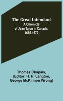 Great Intendant: A Chronicle of Jean Talon in Canada, 1665-1672