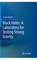 Black Holes: A Laboratory for Testing Strong Gravity
