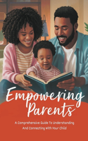 Empowering Parents: A Comprehensive Guide To Understanding And Connecting With Your Child