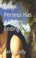 Only Perseus Has a Happy Ending