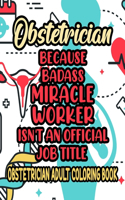 Obstetrician Because Badass Miracle Worker Isn't An Official Job Title Obstetrician Adult Coloring Book